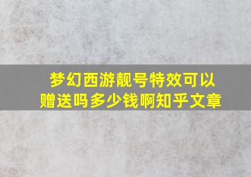 梦幻西游靓号特效可以赠送吗多少钱啊知乎文章