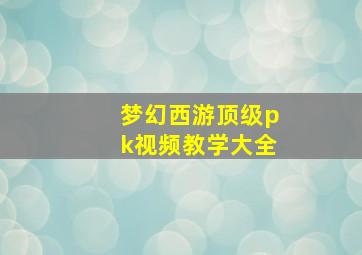 梦幻西游顶级pk视频教学大全