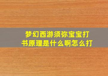 梦幻西游须弥宝宝打书原理是什么啊怎么打