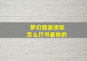 梦幻西游须弥怎么打书最快的