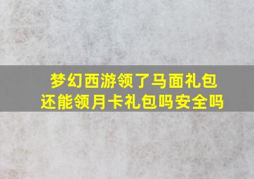 梦幻西游领了马面礼包还能领月卡礼包吗安全吗