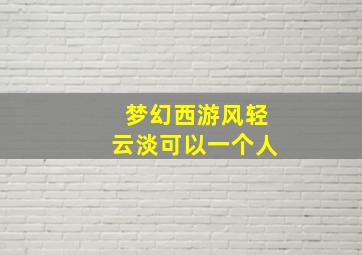 梦幻西游风轻云淡可以一个人