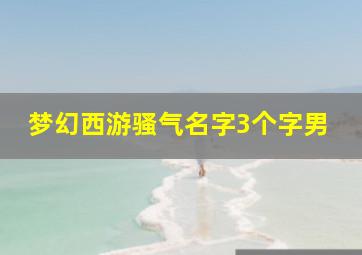 梦幻西游骚气名字3个字男