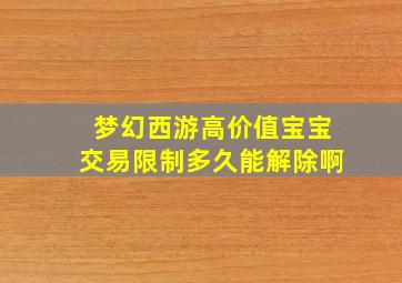 梦幻西游高价值宝宝交易限制多久能解除啊