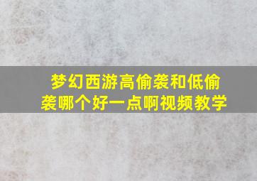 梦幻西游高偷袭和低偷袭哪个好一点啊视频教学