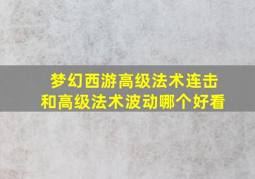 梦幻西游高级法术连击和高级法术波动哪个好看