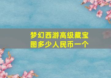 梦幻西游高级藏宝图多少人民币一个