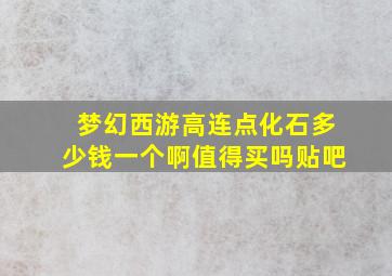 梦幻西游高连点化石多少钱一个啊值得买吗贴吧