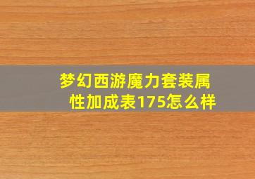 梦幻西游魔力套装属性加成表175怎么样