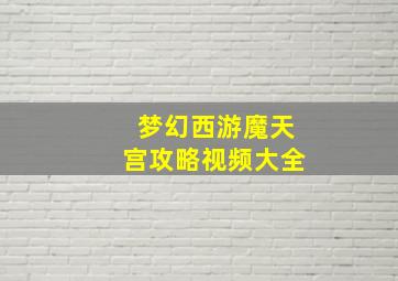 梦幻西游魔天宫攻略视频大全