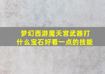 梦幻西游魔天宫武器打什么宝石好看一点的技能