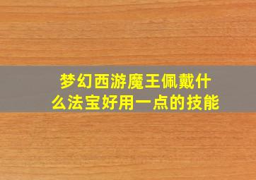 梦幻西游魔王佩戴什么法宝好用一点的技能