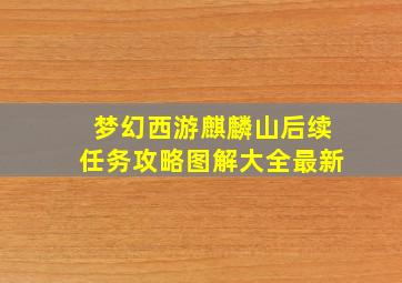 梦幻西游麒麟山后续任务攻略图解大全最新