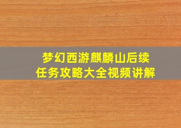 梦幻西游麒麟山后续任务攻略大全视频讲解