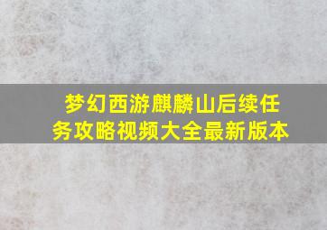 梦幻西游麒麟山后续任务攻略视频大全最新版本