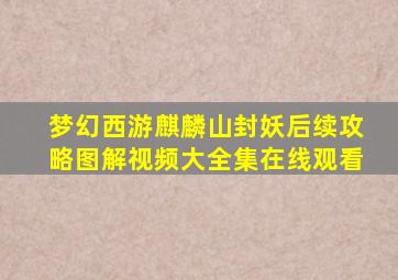 梦幻西游麒麟山封妖后续攻略图解视频大全集在线观看