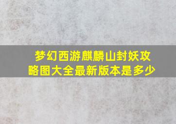 梦幻西游麒麟山封妖攻略图大全最新版本是多少