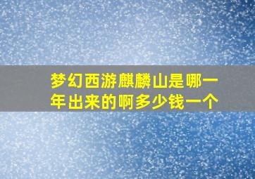 梦幻西游麒麟山是哪一年出来的啊多少钱一个