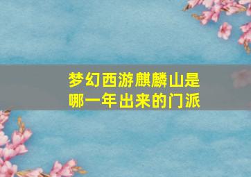 梦幻西游麒麟山是哪一年出来的门派