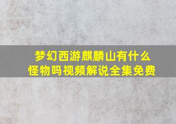 梦幻西游麒麟山有什么怪物吗视频解说全集免费