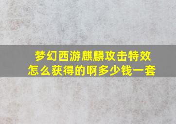 梦幻西游麒麟攻击特效怎么获得的啊多少钱一套