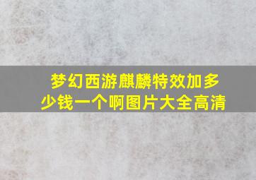 梦幻西游麒麟特效加多少钱一个啊图片大全高清