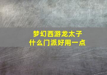 梦幻西游龙太子什么门派好用一点