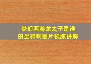 梦幻西游龙太子是谁的坐骑啊图片视频讲解