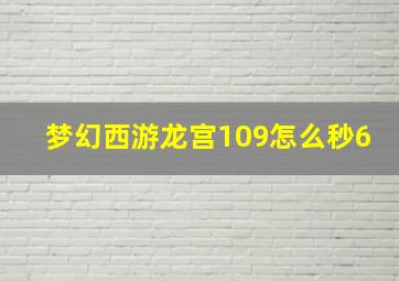 梦幻西游龙宫109怎么秒6