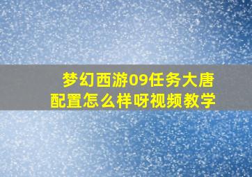 梦幻西游09任务大唐配置怎么样呀视频教学