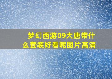 梦幻西游09大唐带什么套装好看呢图片高清