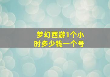 梦幻西游1个小时多少钱一个号