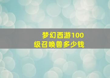 梦幻西游100级召唤兽多少钱