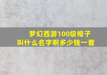 梦幻西游100级帽子叫什么名字啊多少钱一套