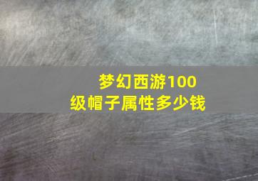 梦幻西游100级帽子属性多少钱