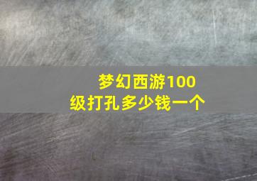 梦幻西游100级打孔多少钱一个