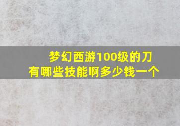 梦幻西游100级的刀有哪些技能啊多少钱一个