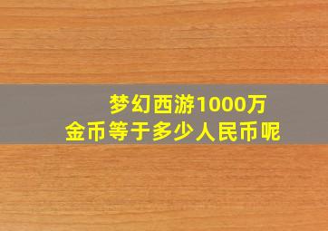 梦幻西游1000万金币等于多少人民币呢