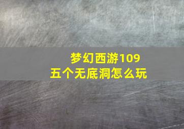 梦幻西游109五个无底洞怎么玩