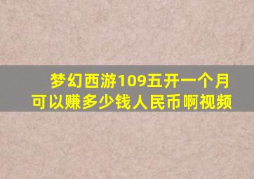 梦幻西游109五开一个月可以赚多少钱人民币啊视频