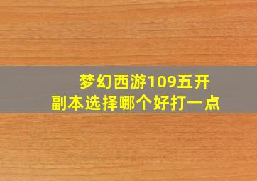 梦幻西游109五开副本选择哪个好打一点