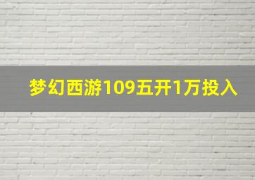 梦幻西游109五开1万投入