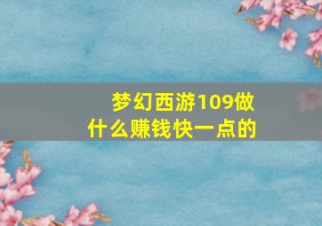 梦幻西游109做什么赚钱快一点的