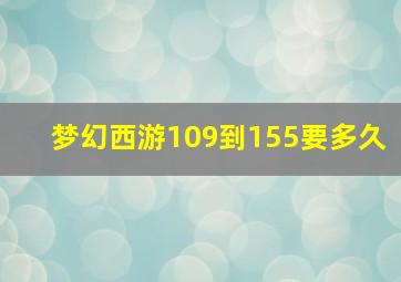 梦幻西游109到155要多久