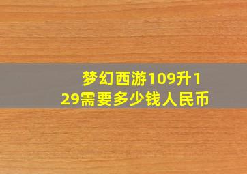 梦幻西游109升129需要多少钱人民币