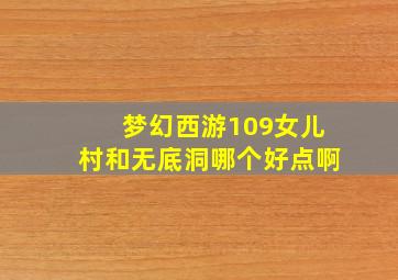 梦幻西游109女儿村和无底洞哪个好点啊