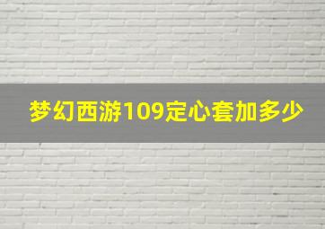 梦幻西游109定心套加多少