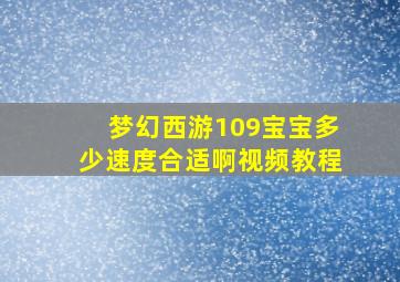 梦幻西游109宝宝多少速度合适啊视频教程