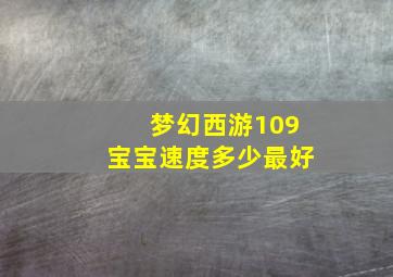 梦幻西游109宝宝速度多少最好