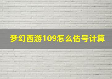 梦幻西游109怎么估号计算